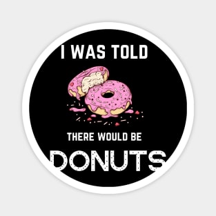 FOOD ' I WAS TOLD THERE WOULD BE DONUTS Magnet